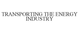TRANSPORTING THE ENERGY INDUSTRY trademark