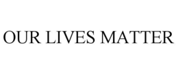 OUR LIVES MATTER trademark
