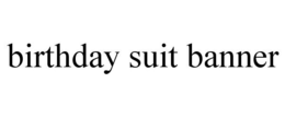BIRTHDAY SUIT BANNER trademark