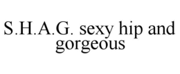 S.H.A.G. SEXY HIP AND GORGEOUS trademark