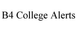 B4 COLLEGE ALERTS trademark