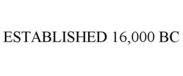 ESTABLISHED 16,000 BC trademark