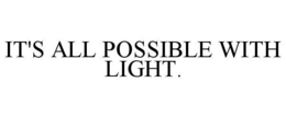 IT'S ALL POSSIBLE WITH LIGHT. trademark