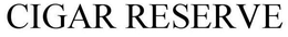 CIGAR RESERVE trademark