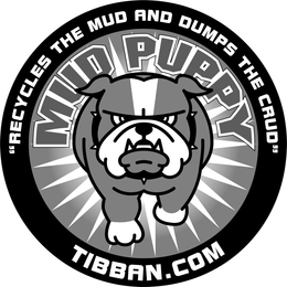 MUD PUPPY "RECYCLES THE MUD AND DUMPS THE CRUD" TIBBAN.COM trademark