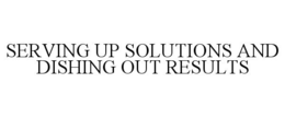 SERVING UP SOLUTIONS AND DISHING OUT RESULTS trademark