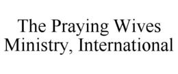 THE PRAYING WIVES MINISTRY, INTERNATIONAL trademark