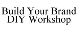 BUILD YOUR BRAND DIY WORKSHOP trademark