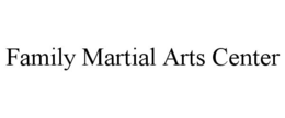 FAMILY MARTIAL ARTS CENTER trademark