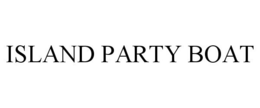 ISLAND PARTY BOAT trademark