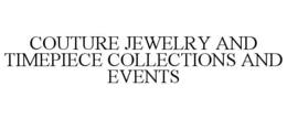 COUTURE JEWELRY AND TIMEPIECE COLLECTIONS AND EVENTS trademark