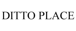 DITTO PLACE trademark