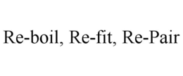 RE-BOIL, RE-FIT, RE-PAIR trademark