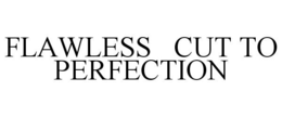 FLAWLESS CUT TO PERFECTION trademark