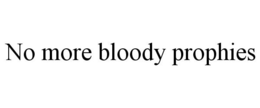 NO MORE BLOODY PROPHIES trademark