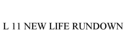 L 11 NEW LIFE RUNDOWN trademark
