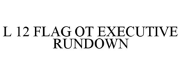 L 12 FLAG OT EXECUTIVE RUNDOWN trademark