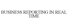 BUSINESS REPORTING IN REAL TIME trademark