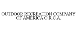 OUTDOOR RECREATION COMPANY OF AMERICA O.R.C.A. trademark
