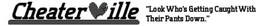 CHEATERVILLE "LOOK WHO'S GETTING CAUGHTWITH THEIR PANTS DOWN." trademark