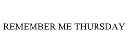 REMEMBER ME THURSDAY trademark