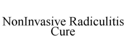 NONINVASIVE RADICULITIS CURE trademark