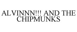 ALVINNN!!! AND THE CHIPMUNKS trademark