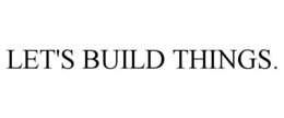 LET'S BUILD THINGS. trademark