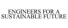 ENGINEERS FOR A SUSTAINABLE FUTURE trademark