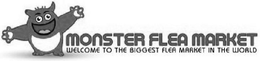 MONSTER FLEA MARKET WELCOME TO THE BIGGEST FLEA MARKET IN THE WORLD trademark