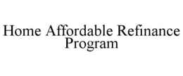 HOME AFFORDABLE REFINANCE PROGRAM trademark