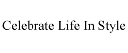 CELEBRATE LIFE IN STYLE trademark