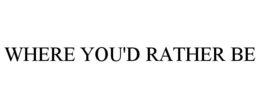 WHERE YOU'D RATHER BE trademark