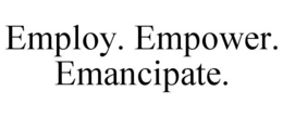 EMPLOY. EMPOWER. EMANCIPATE. trademark