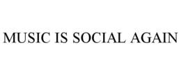 MUSIC IS SOCIAL AGAIN trademark