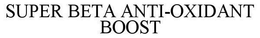 SUPER BETA ANTI-OXIDANT BOOST trademark
