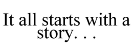 IT ALL STARTS WITH A STORY. . . trademark
