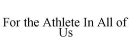 FOR THE ATHLETE IN ALL OF US trademark