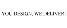 YOU DESIGN, WE DELIVER! trademark
