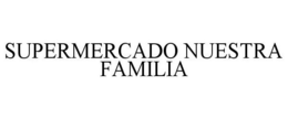 SUPERMERCADO NUESTRA FAMILIA trademark