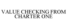 VALUE CHECKING FROM CHARTER ONE trademark