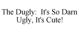 THE DUGLY: IT'S SO DARN UGLY, IT'S CUTE! trademark