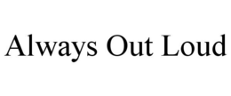 ALWAYS OUT LOUD trademark