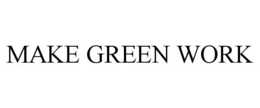 MAKE GREEN WORK trademark