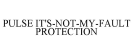 PULSE IT'S-NOT-MY-FAULT PROTECTION trademark