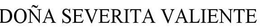 DOÑA SEVERITA VALIENTE trademark