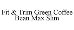 FIT & TRIM GREEN COFFEE BEAN MAX SLIM trademark