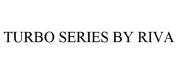 TURBO SERIES BY RIVA trademark