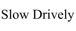 SLOW DRIVELY trademark