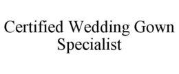 CERTIFIED WEDDING GOWN SPECIALIST trademark